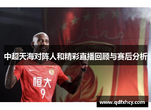 中超天海对阵人和精彩直播回顾与赛后分析
