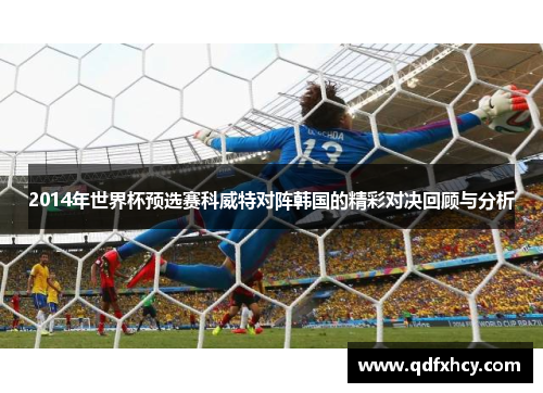 2014年世界杯预选赛科威特对阵韩国的精彩对决回顾与分析