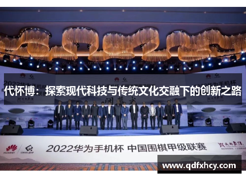 代怀博：探索现代科技与传统文化交融下的创新之路
