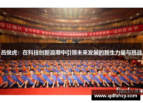 吕俊虎：在科技创新浪潮中引领未来发展的新生力量与挑战